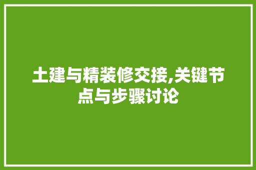 土建与精装修交接,关键节点与步骤讨论 家居装修