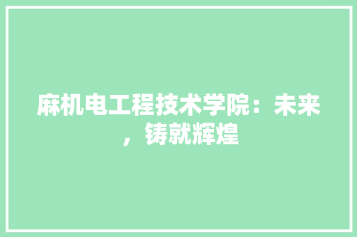 麻机电工程技术学院：未来，铸就辉煌 室内设计