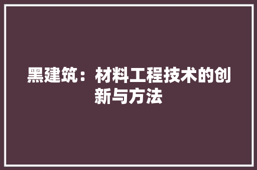 黑建筑：材料工程技术的创新与方法 室内设计