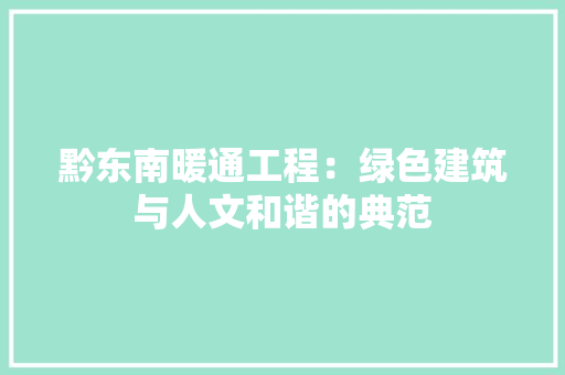 黔东南暖通工程：绿色建筑与人文和谐的典范 室内设计