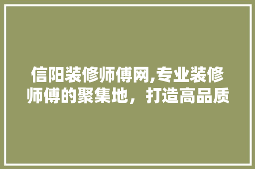 信阳装修师傅网,专业装修师傅的聚集地，打造高品质家居生活 地板材料