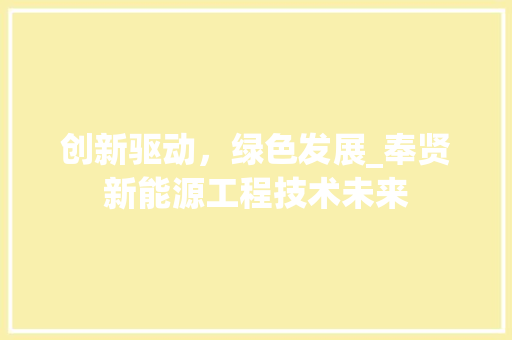 创新驱动，绿色发展_奉贤新能源工程技术未来 家居装修