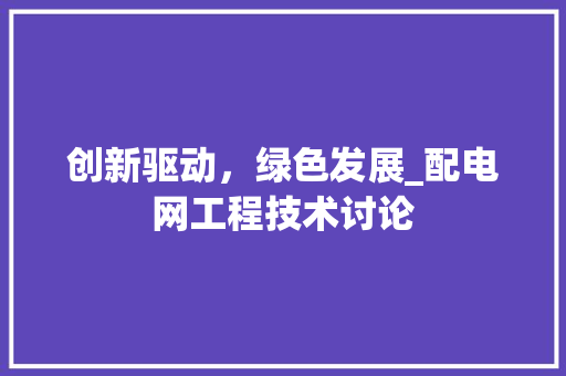 创新驱动，绿色发展_配电网工程技术讨论 家居装修