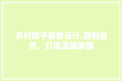 农村院子装修设计,回归自然，打造温馨家园