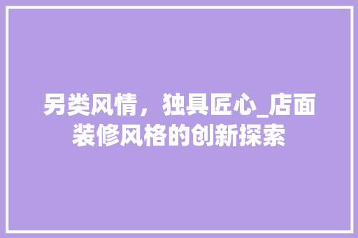 另类风情，独具匠心_店面装修风格的创新探索 客厅装修