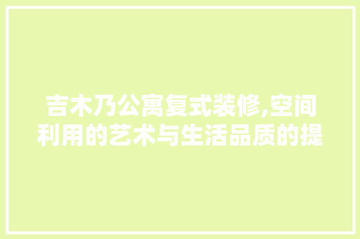 吉木乃公寓复式装修,空间利用的艺术与生活品质的提升 卧室装修