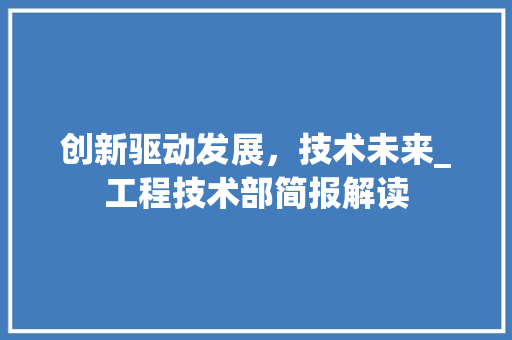 创新驱动发展，技术未来_工程技术部简报解读 家居装修