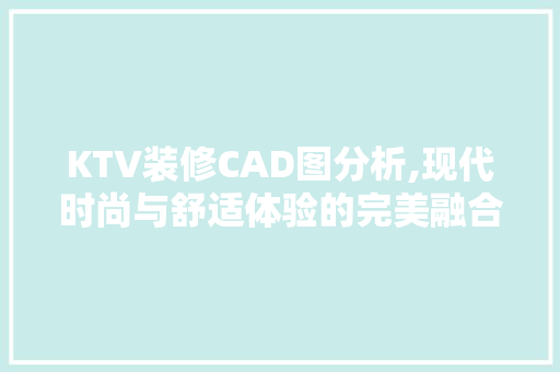 KTV装修CAD图分析,现代时尚与舒适体验的完美融合