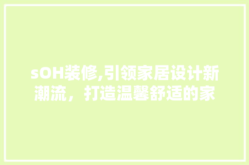 sOH装修,引领家居设计新潮流，打造温馨舒适的家 卧室装修