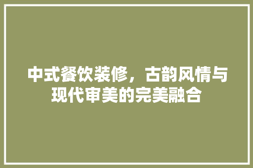 中式餐饮装修，古韵风情与现代审美的完美融合 卧室装修