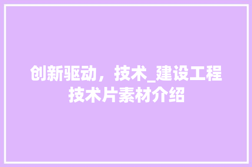 创新驱动，技术_建设工程技术片素材介绍 家居装修