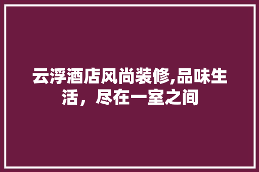 云浮酒店风尚装修,品味生活，尽在一室之间