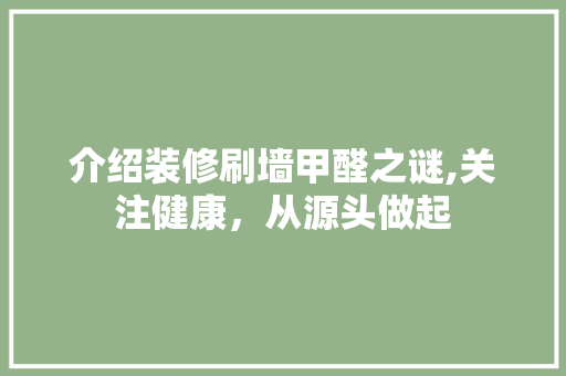 介绍装修刷墙甲醛之谜,关注健康，从源头做起 中式风格装饰