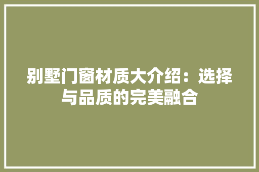 别墅门窗材质大介绍：选择与品质的完美融合 家居装修