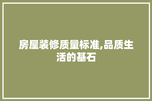 房屋装修质量标准,品质生活的基石 现代风格装饰
