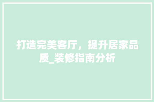 打造完美客厅，提升居家品质_装修指南分析