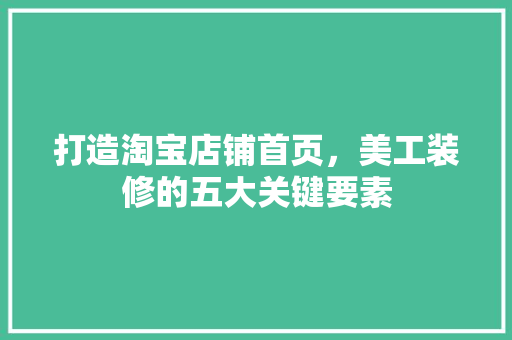打造淘宝店铺首页，美工装修的五大关键要素 卧室装修