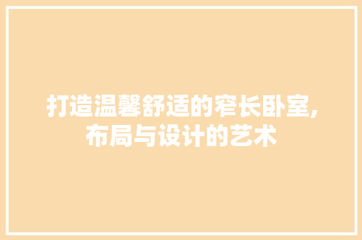打造温馨舒适的窄长卧室,布局与设计的艺术 地板材料