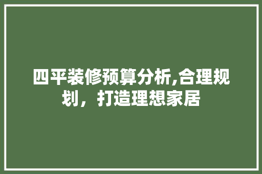 四平装修预算分析,合理规划，打造理想家居