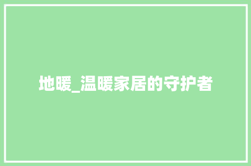 地暖_温暖家居的守护者 中式风格装饰
