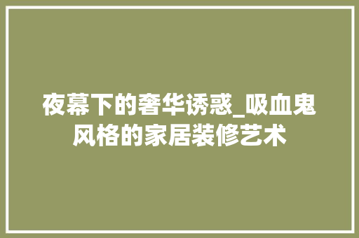 夜幕下的奢华诱惑_吸血鬼风格的家居装修艺术 卧室装修