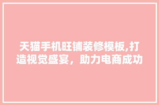 天猫手机旺铺装修模板,打造视觉盛宴，助力电商成功 软装设计