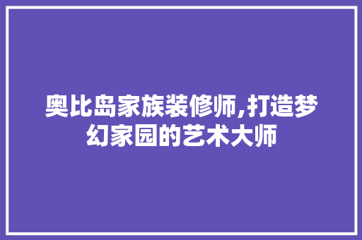 奥比岛家族装修师,打造梦幻家园的艺术大师