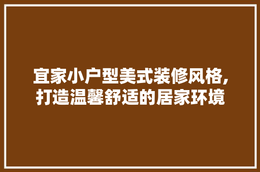 宜家小户型美式装修风格,打造温馨舒适的居家环境 客厅装修