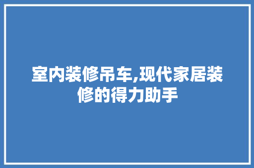 室内装修吊车,现代家居装修的得力助手 地板材料