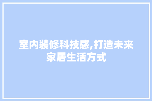 室内装修科技感,打造未来家居生活方式
