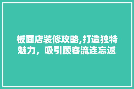 板面店装修攻略,打造独特魅力，吸引顾客流连忘返 现代风格装饰
