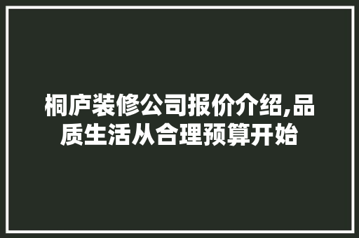 桐庐装修公司报价介绍,品质生活从合理预算开始