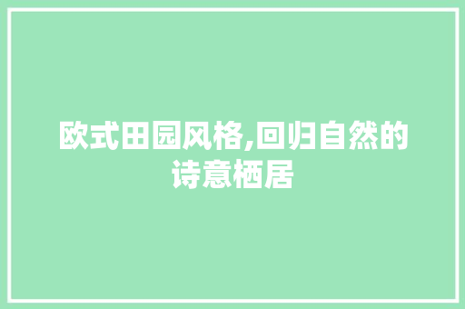 欧式田园风格,回归自然的诗意栖居 地板材料