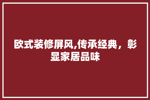 欧式装修屏风,传承经典，彰显家居品味 卧室装修