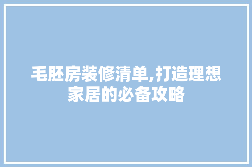 毛胚房装修清单,打造理想家居的必备攻略