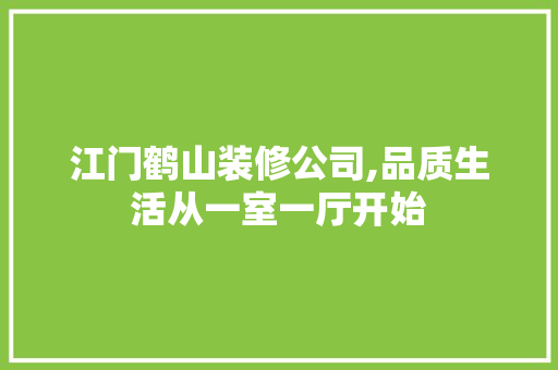 江门鹤山装修公司,品质生活从一室一厅开始