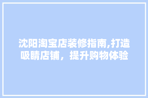 沈阳淘宝店装修指南,打造吸睛店铺，提升购物体验 中式风格装饰