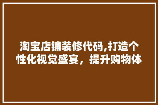 淘宝店铺装修代码,打造个性化视觉盛宴，提升购物体验 卧室装修