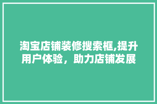 淘宝店铺装修搜索框,提升用户体验，助力店铺发展 地板材料