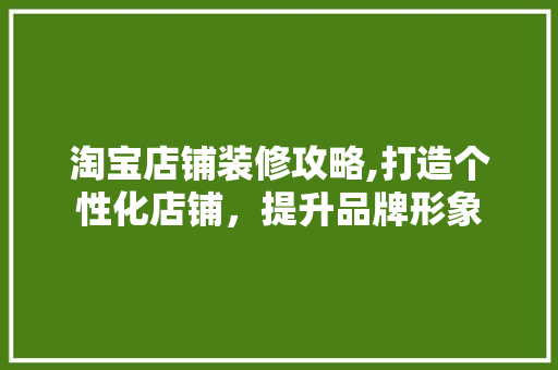 淘宝店铺装修攻略,打造个性化店铺，提升品牌形象 室内设计