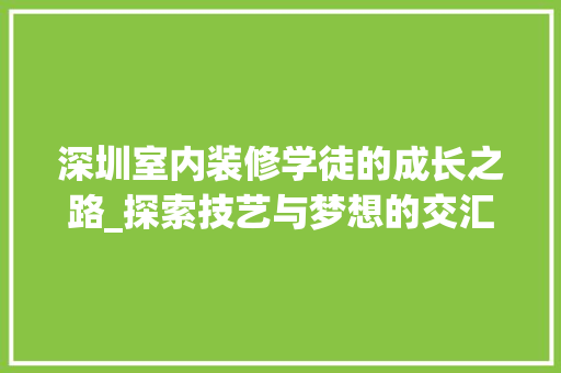 深圳室内装修学徒的成长之路_探索技艺与梦想的交汇点