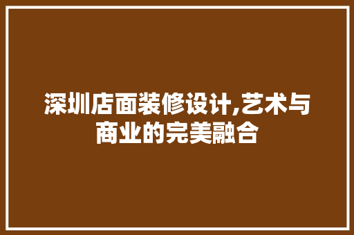 深圳店面装修设计,艺术与商业的完美融合 客厅装修