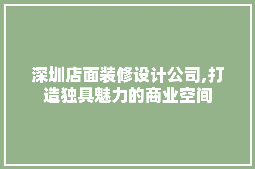 深圳店面装修设计公司,打造独具魅力的商业空间 木雕艺术