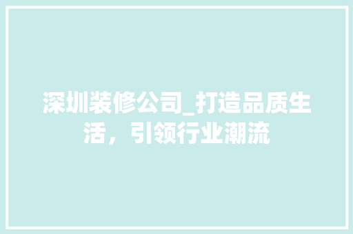 深圳装修公司_打造品质生活，引领行业潮流 现代风格装饰