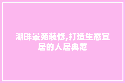 湖畔景苑装修,打造生态宜居的人居典范