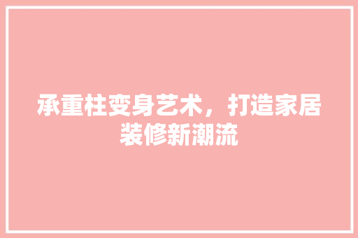 承重柱变身艺术，打造家居装修新潮流