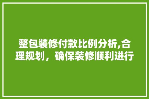 整包装修付款比例分析,合理规划，确保装修顺利进行 现代风格装饰