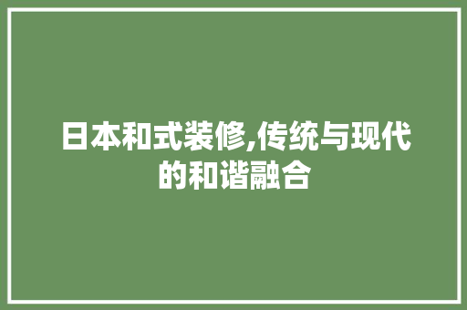 日本和式装修,传统与现代的和谐融合 地板材料