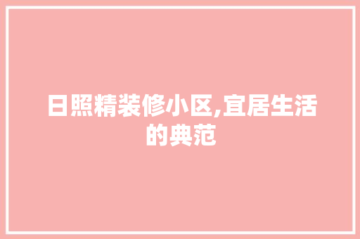 日照精装修小区,宜居生活的典范