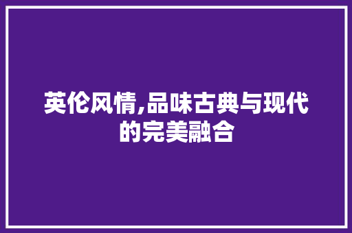 英伦风情,品味古典与现代的完美融合